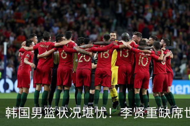 韩国男篮状况堪忧！李贤重缺席世预赛，恐遭遇连败，无缘男篮世界杯！